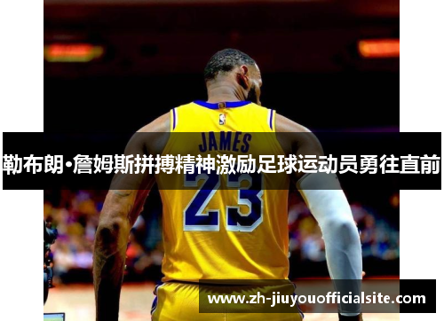 勒布朗·詹姆斯拼搏精神激励足球运动员勇往直前