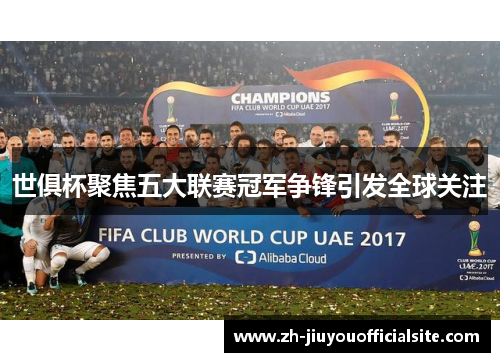 世俱杯聚焦五大联赛冠军争锋引发全球关注